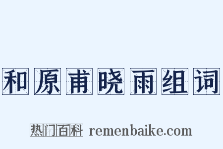 和原甫晓雨组词是什么意思的图片